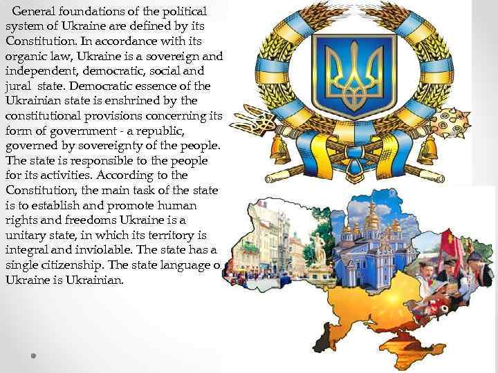 General foundations of the political system of Ukraine are defined by its Constitution. In