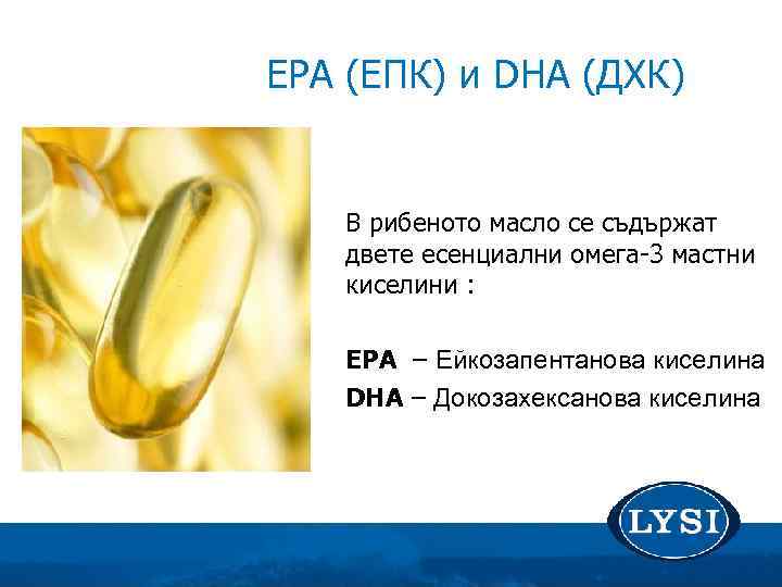 EPA (ЕПК) и DHA (ДХК) В рибеното масло се съдържат двете есенциални омега-3 мастни