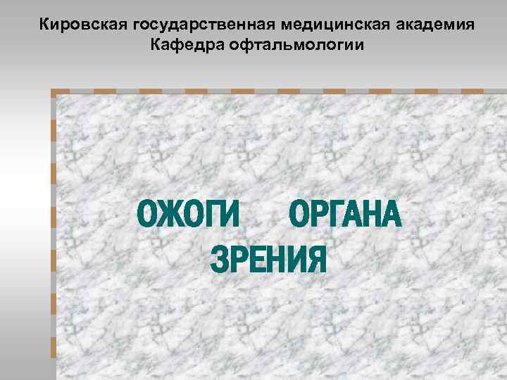 Кировская государственная медицинская академия Кафедра офтальмологии ОЖОГИ ОРГАНА ЗРЕНИЯ 