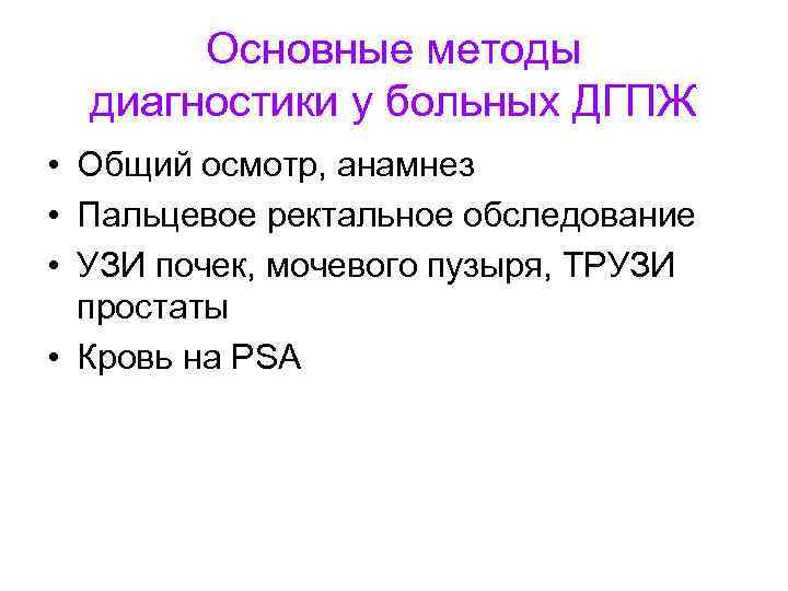 Основные методы диагностики у больных ДГПЖ • Общий осмотр, анамнез • Пальцевое ректальное обследование