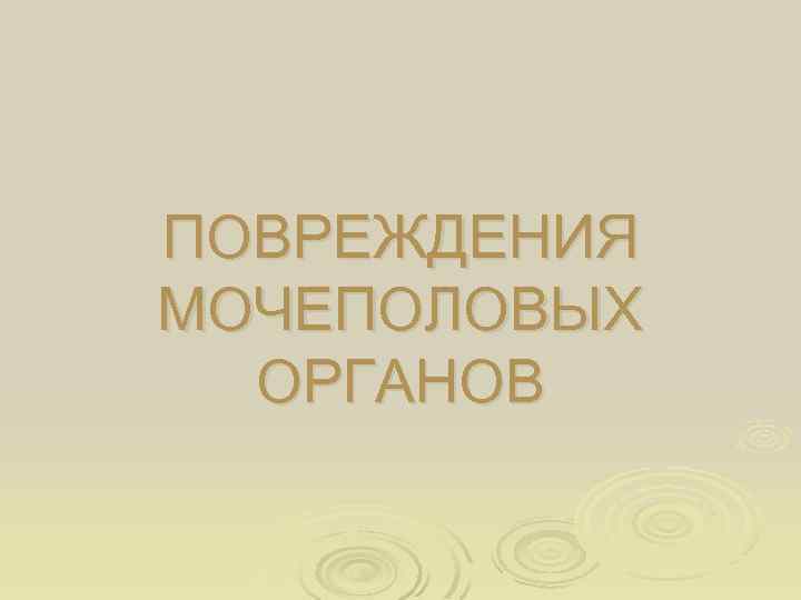 ПОВРЕЖДЕНИЯ МОЧЕПОЛОВЫХ ОРГАНОВ 