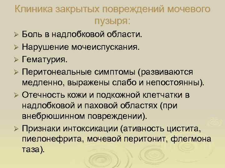 Клиника закрытых повреждений мочевого пузыря: Боль в надлобковой области. Ø Нарушение мочеиспускания. Ø Гематурия.