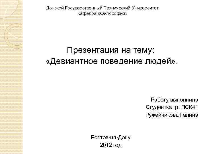 Донской Государственный Технический Университет Кафедра «Философия» Презентация на тему: «Девиантное поведение людей» . Работу