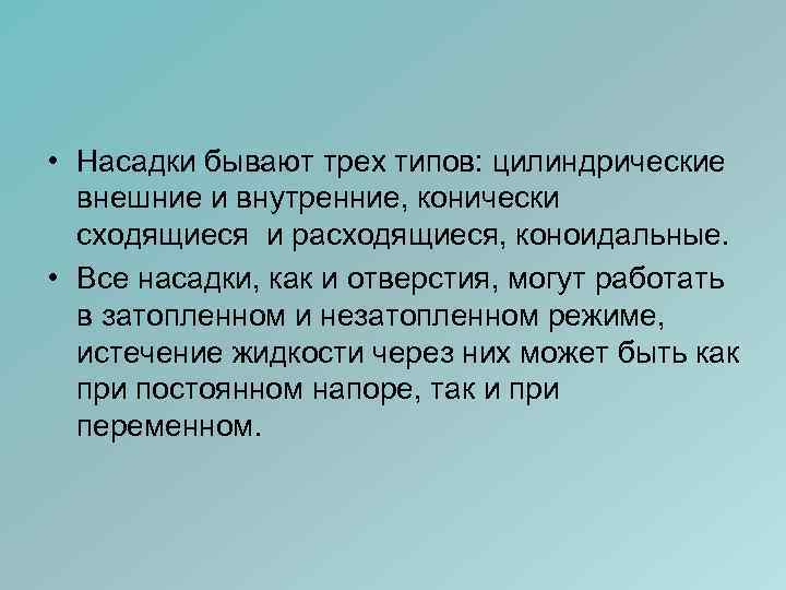  • Насадки бывают трех типов: цилиндрические внешние и внутренние, конически сходящиеся и расходящиеся,