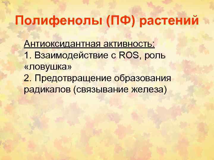 Полифенолы (ПФ) растений Антиоксидантная активность: 1. Взаимодействие с ROS, роль «ловушка» 2. Предотвращение образования
