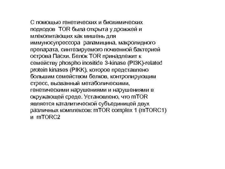 С помощью генетических и биохимических подходов TOR была открыта у дрожжей и млекопитающих как