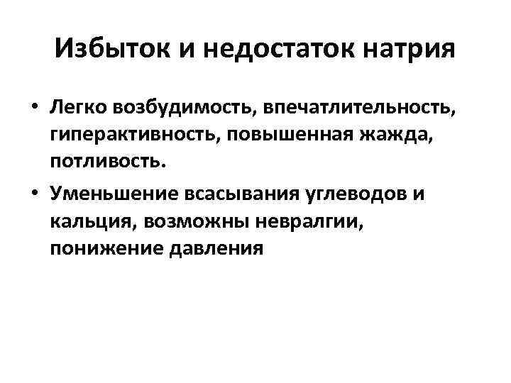 Избыток и недостаток натрия • Легко возбудимость, впечатлительность, гиперактивность, повышенная жажда, потливость. • Уменьшение