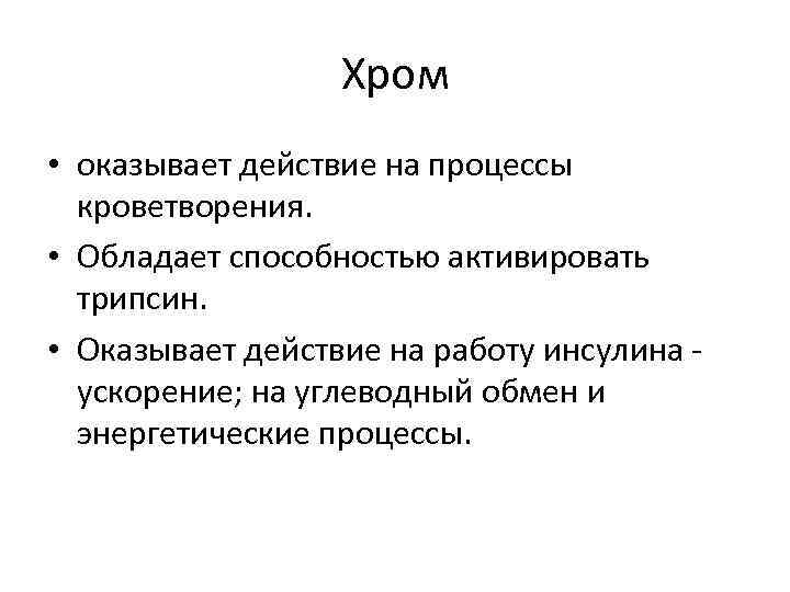 Хром • оказывает действие на процессы кроветворения. • Обладает способностью активировать трипсин. • Оказывает
