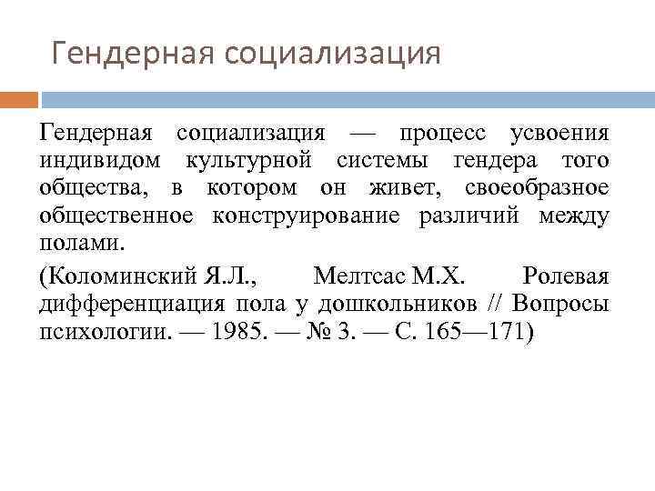 Гендерная социализация — процесс усвоения индивидом культурной системы гендера того общества, в котором он