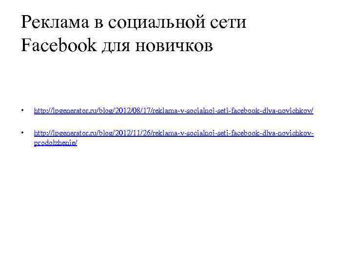 Реклама в социальной сети Facebook для новичков • http: //lpgenerator. ru/blog/2012/08/17/reklama-v-socialnoj-seti-facebook-dlya-novichkov/ • http: //lpgenerator.