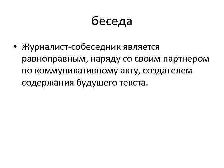 беседа • Журналист собеседник является равноправным, наряду со своим партнером по коммуникативному акту, создателем