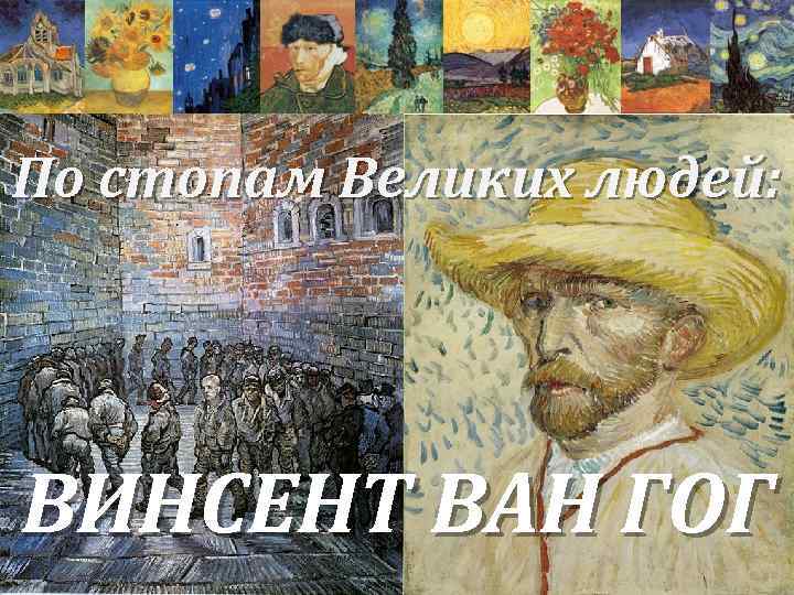 По стопам Великих людей: ВИНСЕНТ ВАН ГОГ 