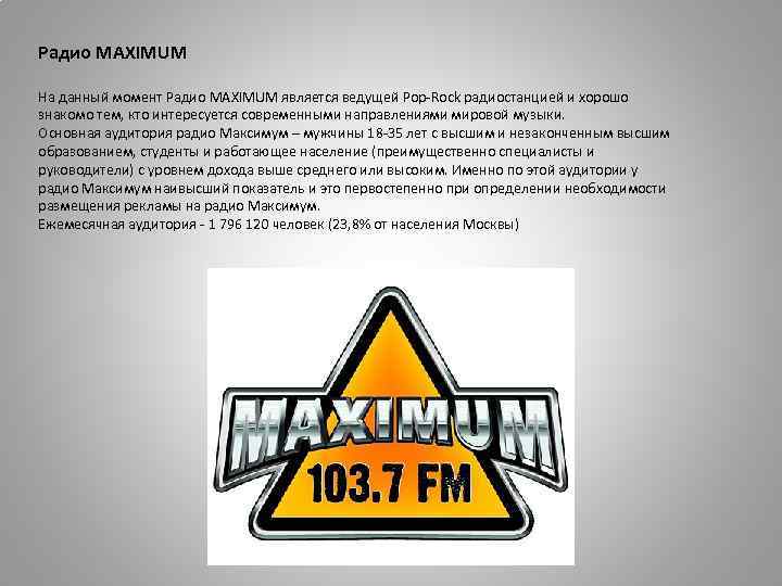 Радио MAXIMUM На данный момент Радио MAXIMUM является ведущей Pop-Rock радиостанцией и хорошо знакомо