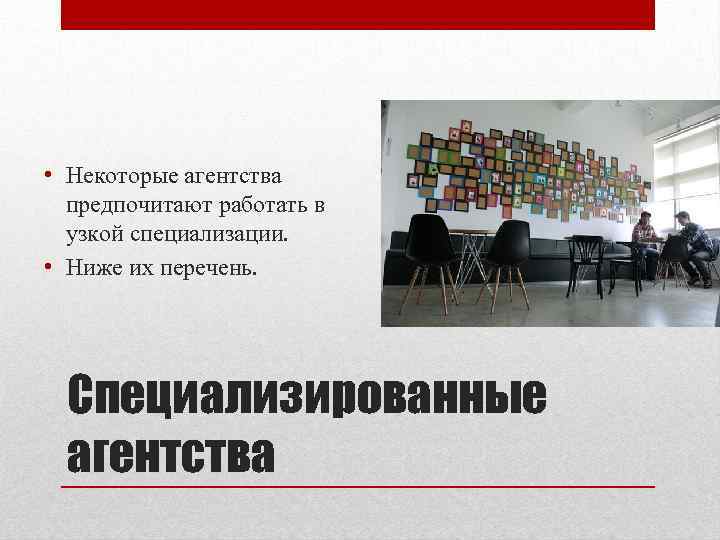  • Некоторые агентства предпочитают работать в узкой специализации. • Ниже их перечень. Специализированные