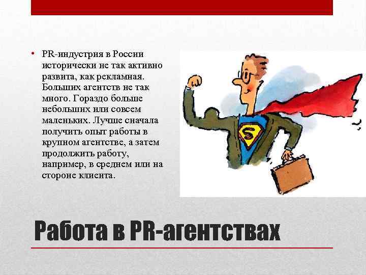  • PR-индустрия в России исторически не так активно развита, как рекламная. Больших агентств