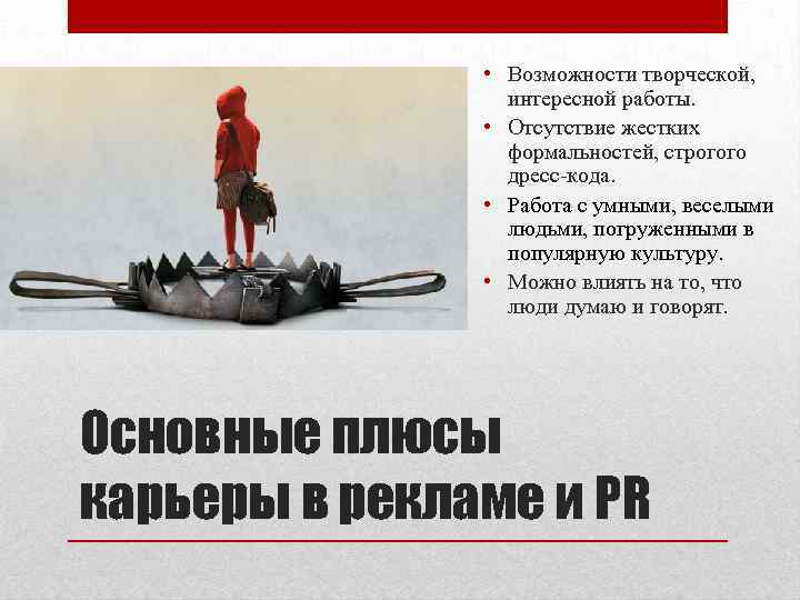  • Возможности творческой, интересной работы. • Отсутствие жестких формальностей, строгого дресс-кода. • Работа