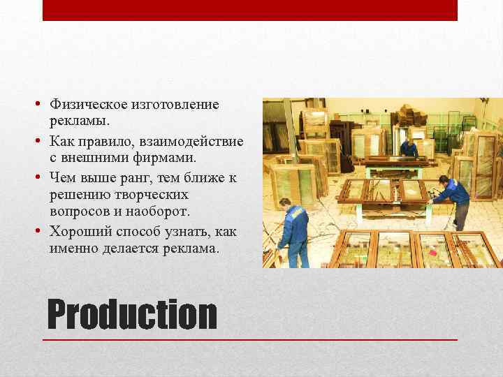  • Физическое изготовление рекламы. • Как правило, взаимодействие с внешними фирмами. • Чем