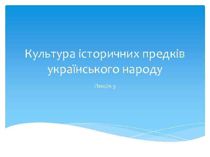 Культура історичних предків українського народу Лекція 3 