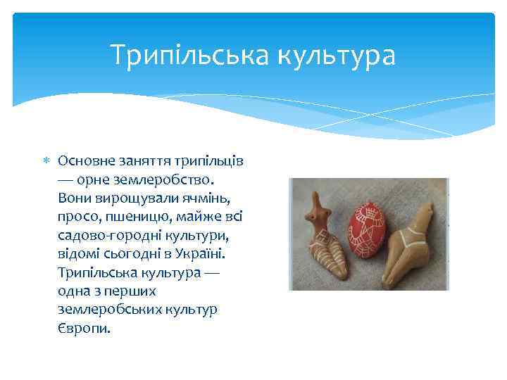 Трипільська культура Основне заняття трипільців — орне землеробство. Вони вирощували ячмінь, просо, пшеницю, майже