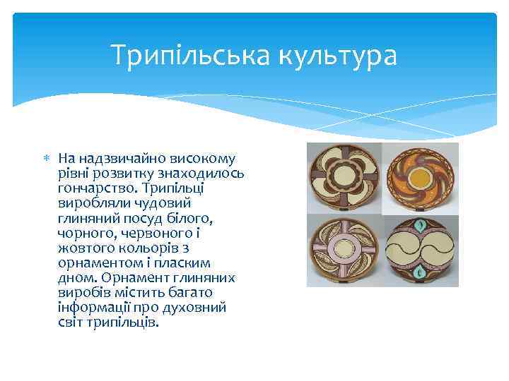 Трипільська культура На надзвичайно високому рівні розвитку знаходилось гончарство. Трипільці виробляли чудовий глиняний посуд