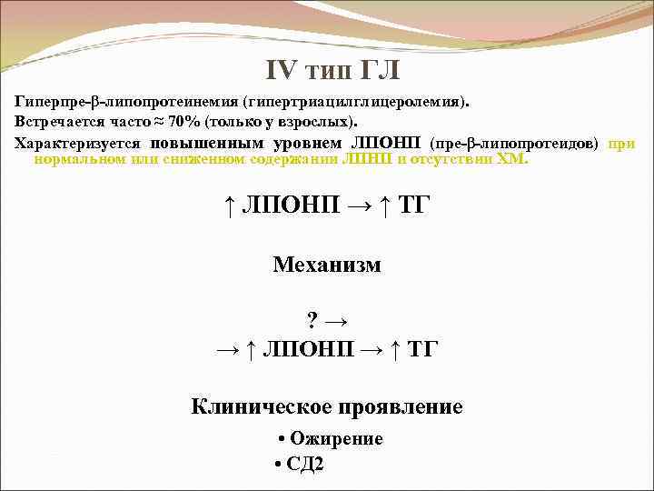 IV тип ГЛ Гиперпре-β-липопротеинемия (гипертриацилглицеролемия). Встречается часто ≈ 70% (только у взрослых). Характеризуется повышенным