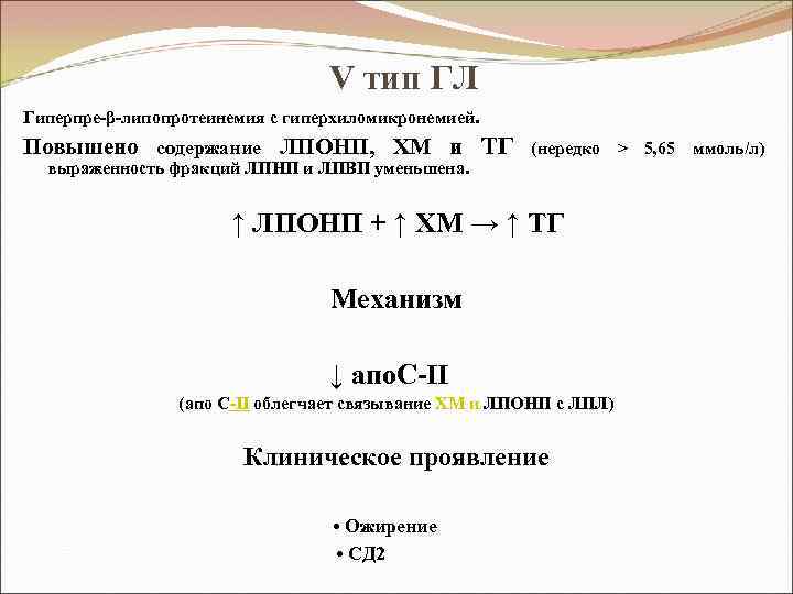 V тип ГЛ Гиперпре-β-липопротеинемия с гиперхиломикронемией. Повышено содержание ЛПОНП, ХМ и ТГ (нередко >