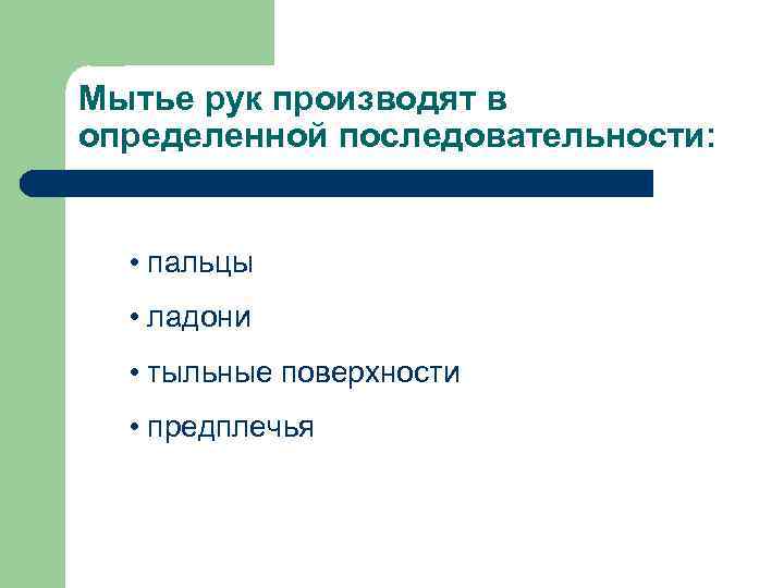 Мытье рук производят в определенной последовательности: • пальцы • ладони • тыльные поверхности •