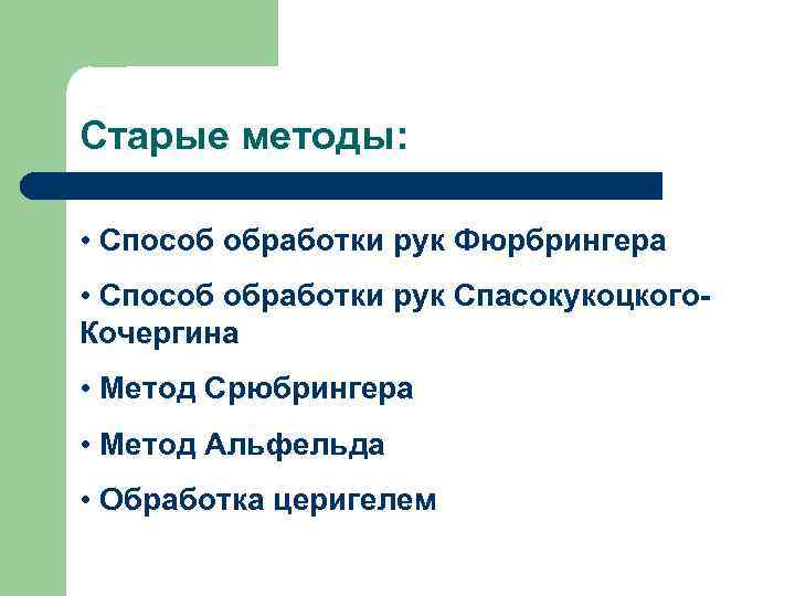 Старые методы: • Способ обработки рук Фюрбрингера • Способ обработки рук Спасокукоцкого. Кочергина •