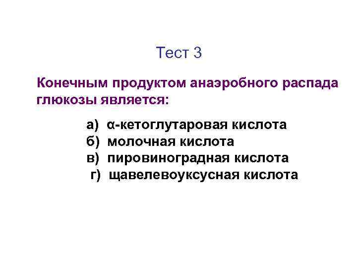 Тест 3 Конечным продуктом анаэробного распада глюкозы является: а) б) в) г) α-кетоглутаровая кислота