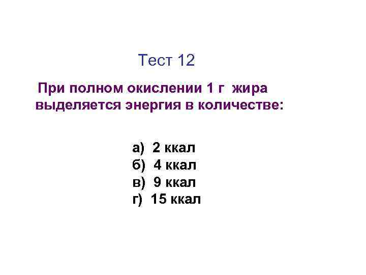 Тест 12 При полном окислении 1 г жира выделяется энергия в количестве: а) б)