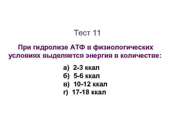 Тест 11 При гидролизе АТФ в физиологических условиях выделяется энергия в количестве: а) б)