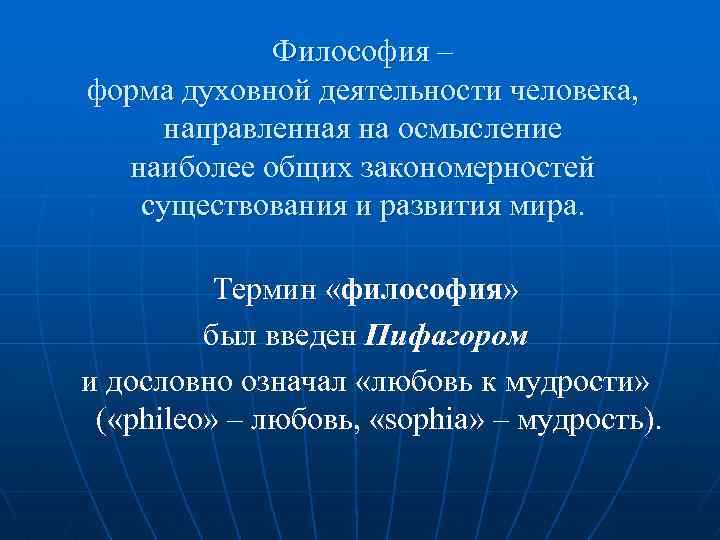 Философия – форма духовной деятельности человека, направленная на осмысление наиболее общих закономерностей существования и