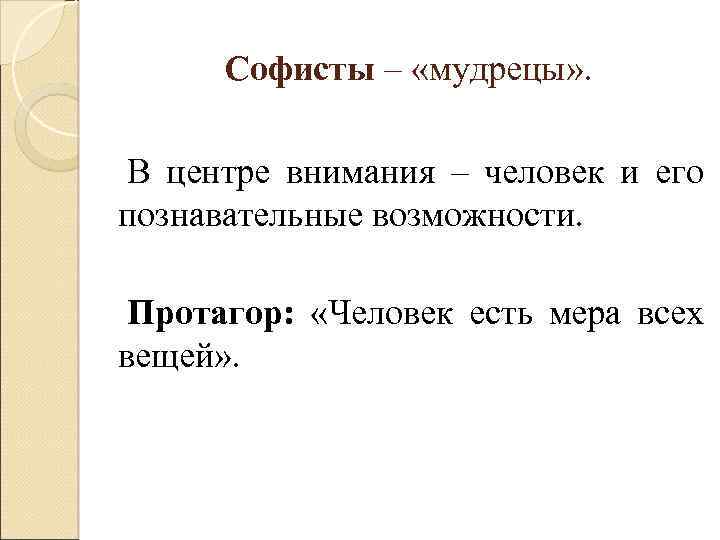 Софисты – «мудрецы» . В центре внимания – человек и его познавательные возможности. Протагор: