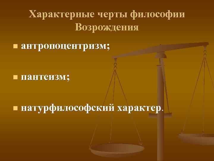 Характерные черты философии Возрождения n антропоцентризм; n пантеизм; n натурфилософский характер. 