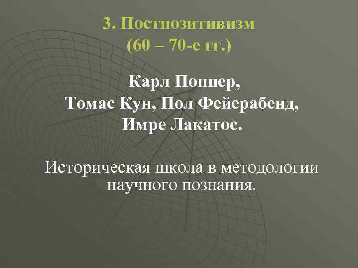 3. Постпозитивизм (60 – 70 -е гг. ) Карл Поппер, Томас Кун, Пол Фейерабенд,