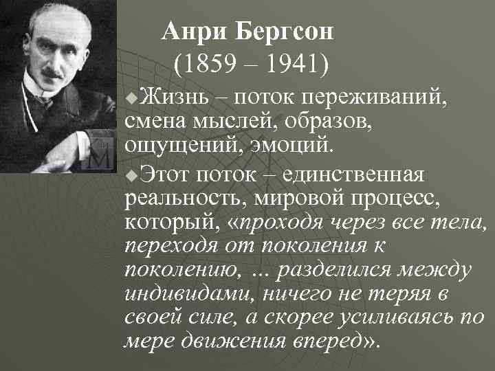 Анри Бергсон (1859 – 1941) Жизнь – поток переживаний, смена мыслей, образов, ощущений, эмоций.