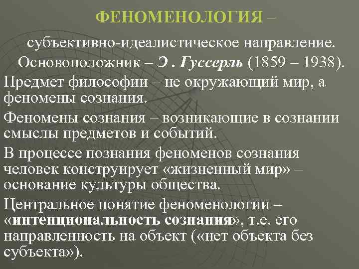 ФЕНОМЕНОЛОГИЯ – субъективно-идеалистическое направление. Основоположник – Э. Гуссерль (1859 – 1938). Предмет философии –