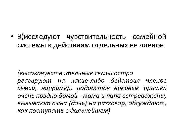  • 3)исследуют чувствительность семейной системы к действиям отдельных ее членов (высокочувствительные семьи остро