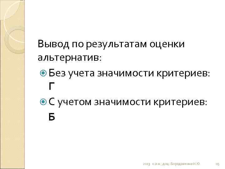 Вывод по результатам оценки альтернатив: Без учета значимости критериев: Г С учетом значимости критериев: