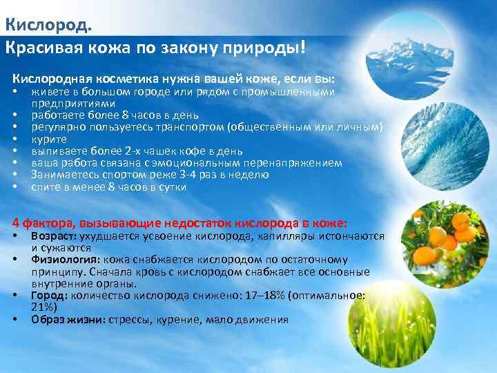 Кислород. Красивая кожа по закону природы! Кислородная косметика нужна вашей коже, если вы: •