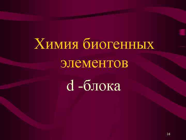 Химия биогенных элементов d -блока 16 