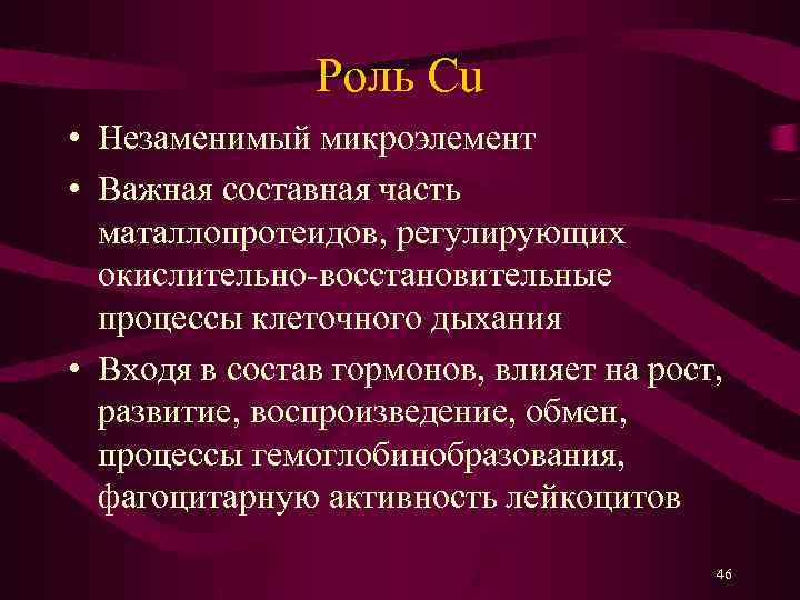 Роль Cu • Незаменимый микроэлемент • Важная составная часть маталлопротеидов, регулирующих окислительно-восстановительные процессы клеточного