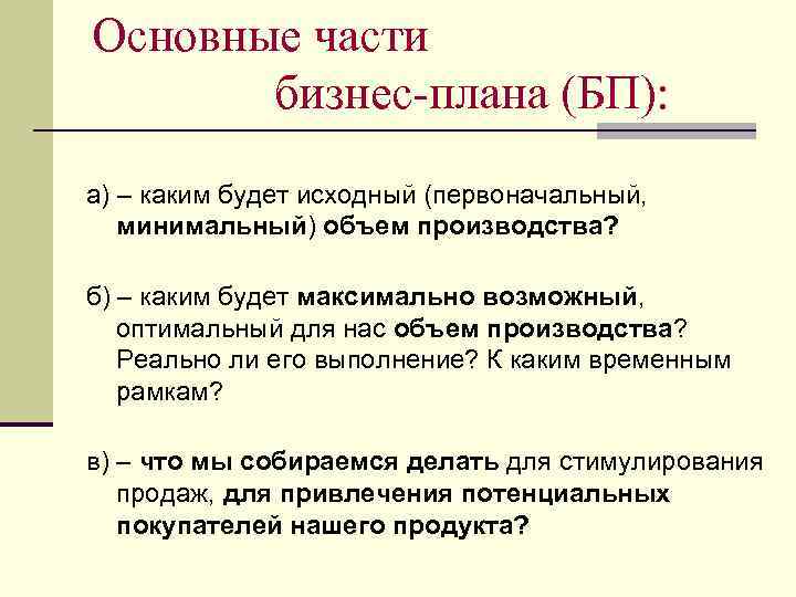 Основные части бизнес-плана (БП): а) – каким будет исходный (первоначальный, минимальный) объем производства? б)