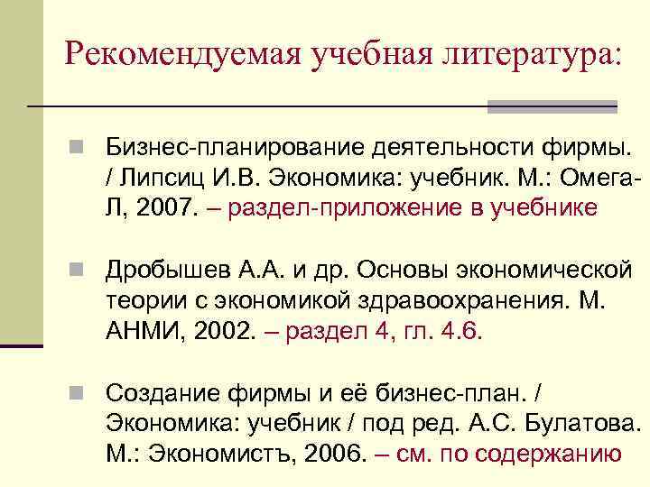 Рекомендуемая учебная литература: n Бизнес-планирование деятельности фирмы. / Липсиц И. В. Экономика: учебник. М.