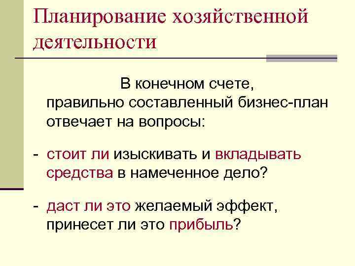 Планирование хозяйственной деятельности В конечном счете, правильно составленный бизнес-план отвечает на вопросы: - стоит