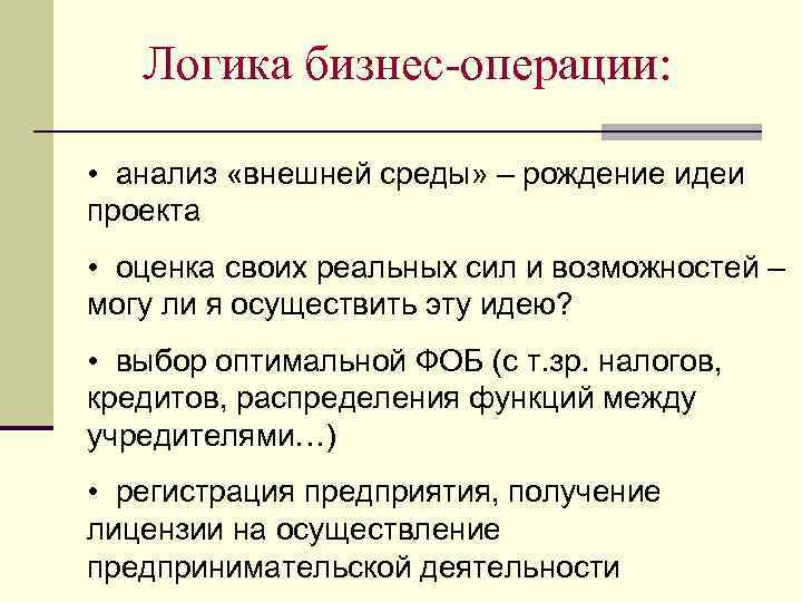 Логика бизнес-операции: • анализ «внешней среды» – рождение идеи проекта • оценка своих реальных