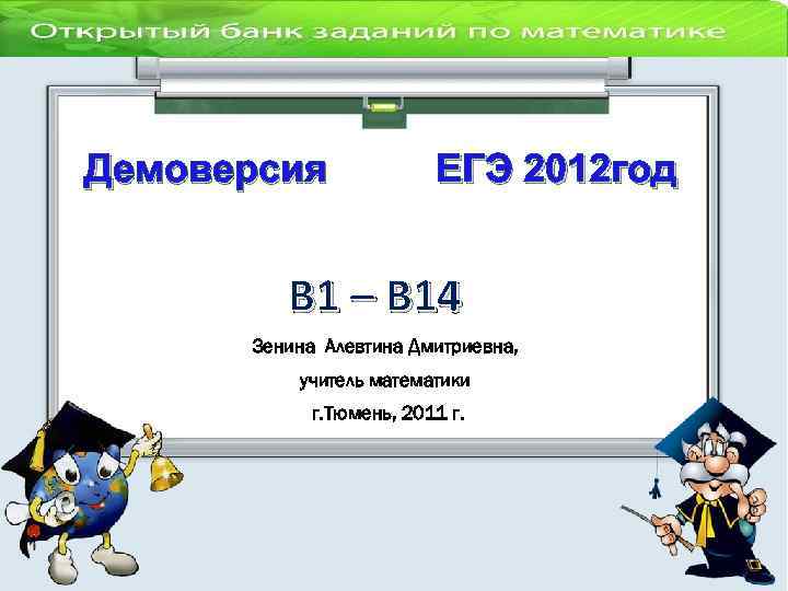 Демоверсия ЕГЭ 2012 год В 1 – В 14 Зенина Алевтина Дмитриевна, учитель математики