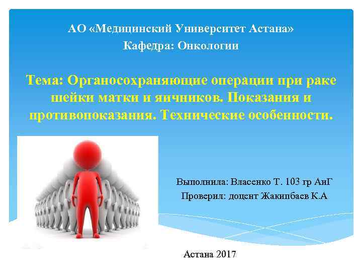 АО «Медицинский Университет Астана» Кафедра: Онкологии Тема: Органосохраняющие операции при раке шейки матки и