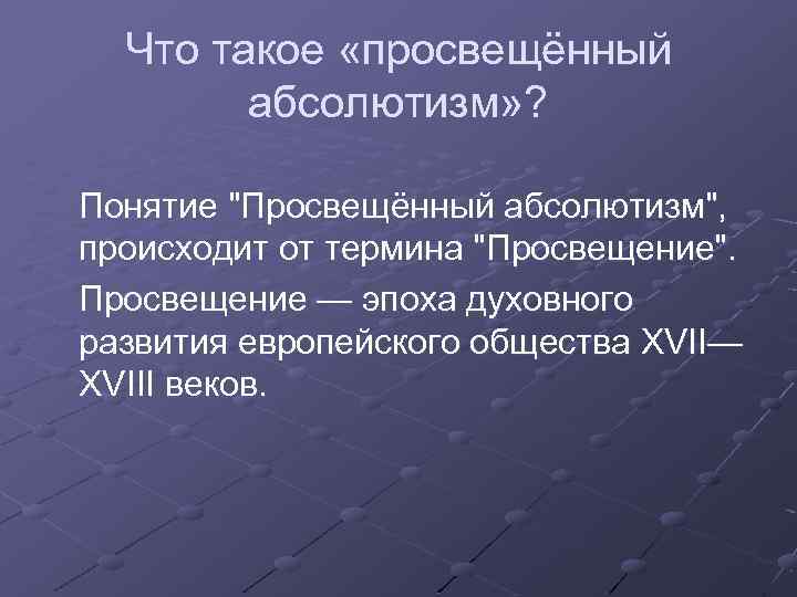 Что такое «просвещённый абсолютизм» ? Понятие "Просвещённый абсолютизм", происходит от термина "Просвещение". Просвещение —