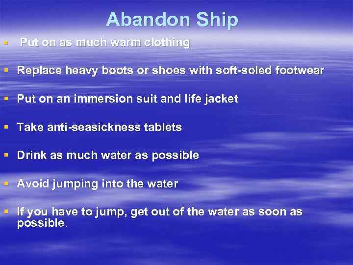  Abandon Ship § Put on as much warm clothing § Replace heavy boots